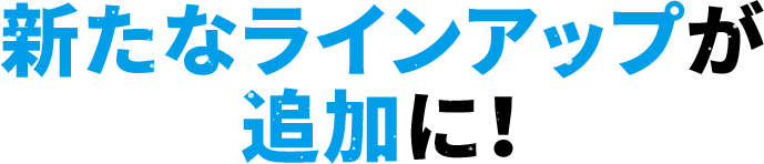 新たなラインアップが追加に！