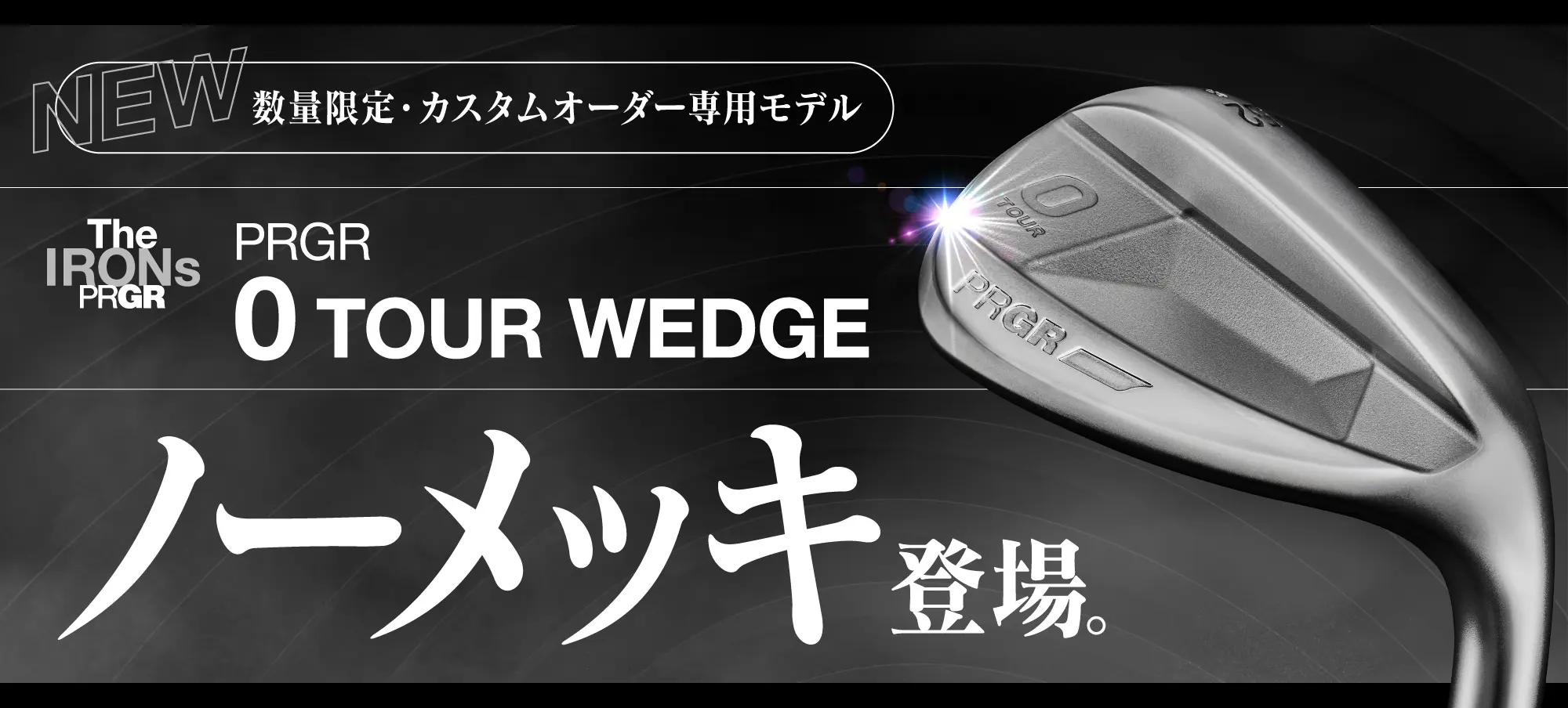 【数量限定・カスタムオーダー専用モデル】PRGR 0 TOUR WEDGE ノーメッキ新登場！